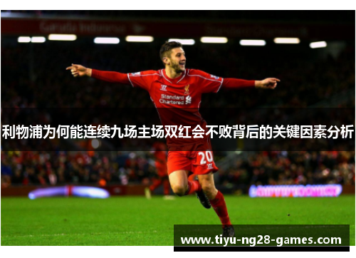 利物浦为何能连续九场主场双红会不败背后的关键因素分析
