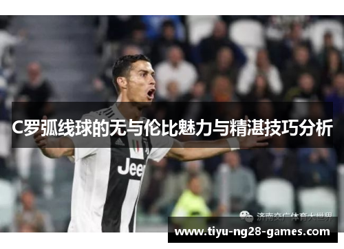 C罗弧线球的无与伦比魅力与精湛技巧分析