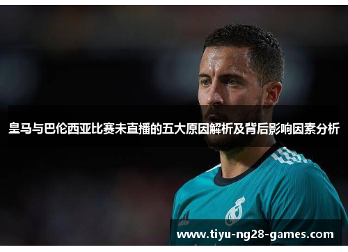 皇马与巴伦西亚比赛未直播的五大原因解析及背后影响因素分析