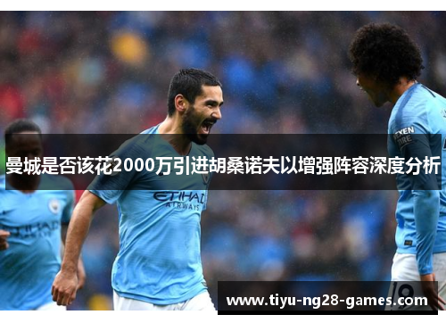 曼城是否该花2000万引进胡桑诺夫以增强阵容深度分析 曼城是否该花2000万引进胡桑诺夫以增强阵容深度分析