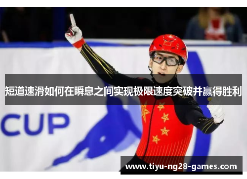 短道速滑如何在瞬息之间实现极限速度突破并赢得胜利